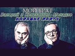 Karaoke Party Хит-Константин и Валерий Меладзе ‒ Мой Брат (